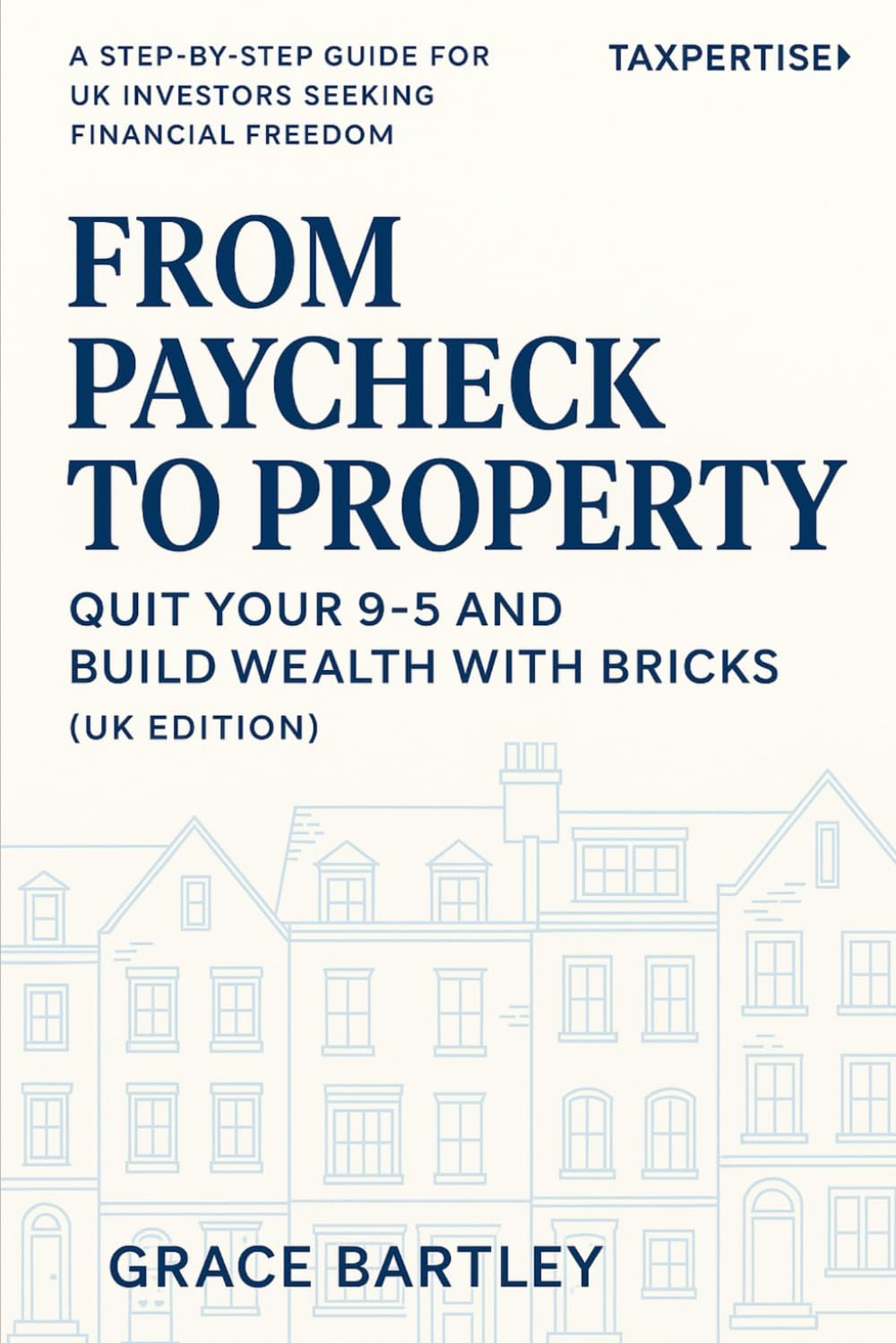 From Pay check to Property: “Quit Your Job, Invest Smart, and Build Financial Freedom with Bricks”: 7 (Tax-Smart Property Investor Series)