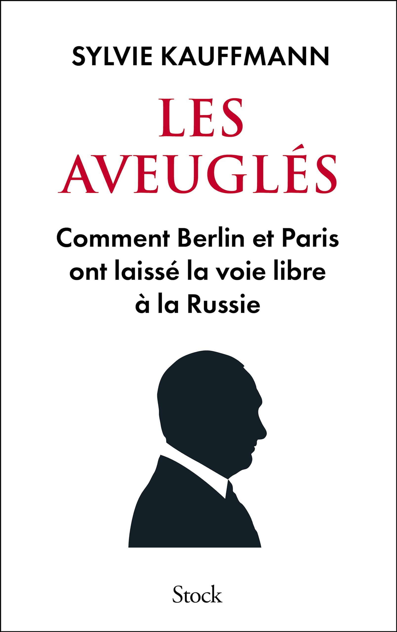 Les aveuglés: Comment Berlin et Paris ont laissé la voie libre à la Russie