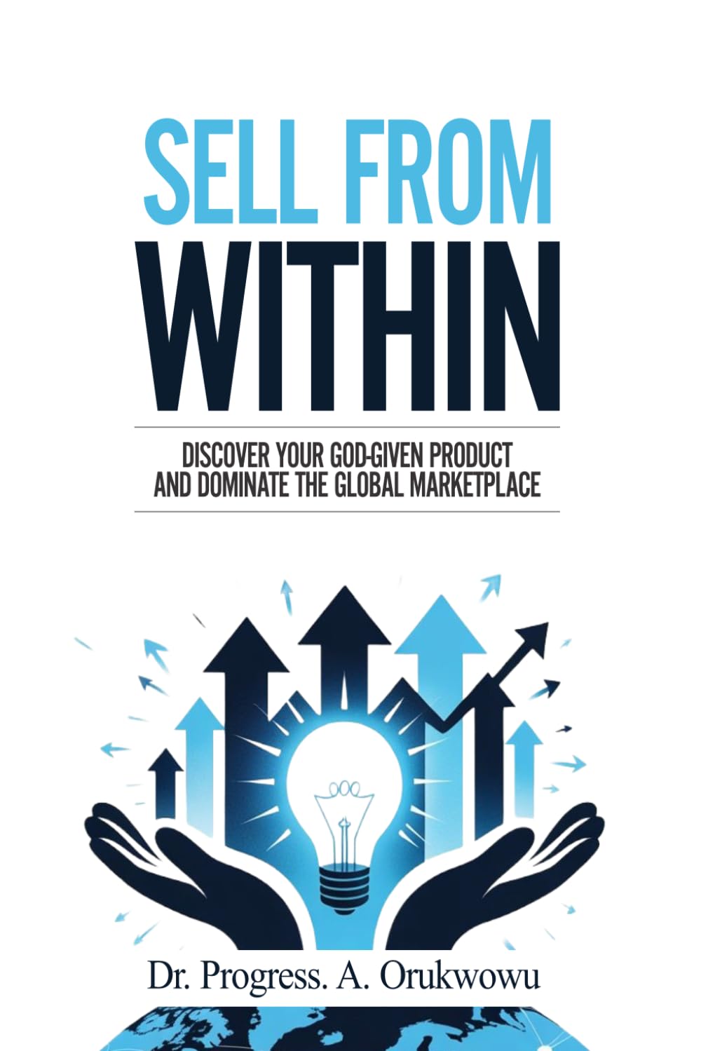 Sell From Within: Discover Your God-Given Product and Dominate the Global Marketplace