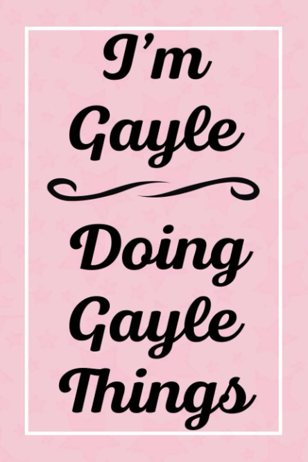 I'm Gayle Doing Gayle Things: Perfect for Sketching Drawing Noting and Writing, 120 Pages, 6x9