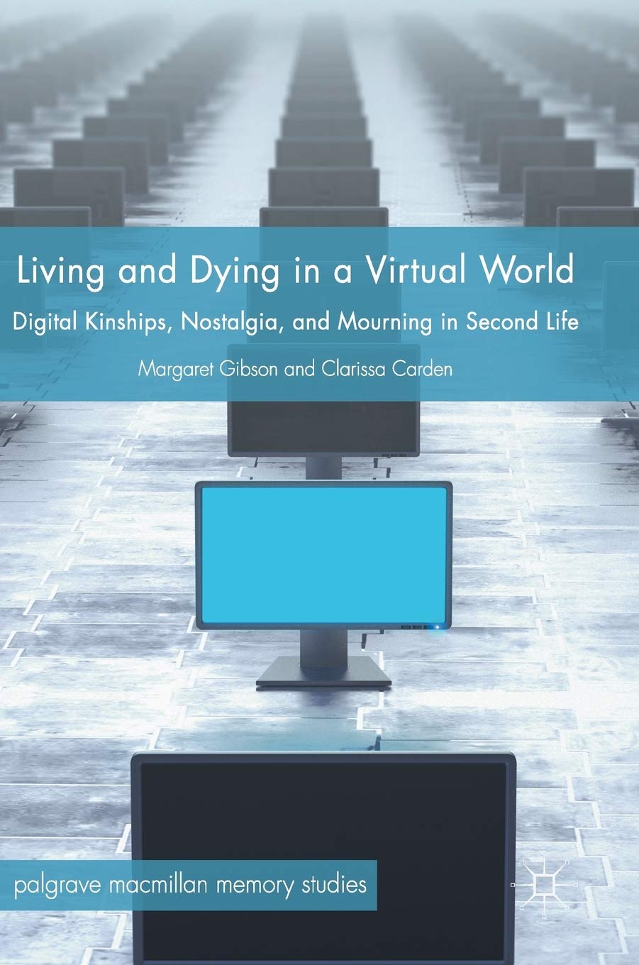 Living and Dying in a Virtual World: Digital Kinships, Nostalgia, and Mourning in Second Life (Palgrave Macmillan Memory Studies)