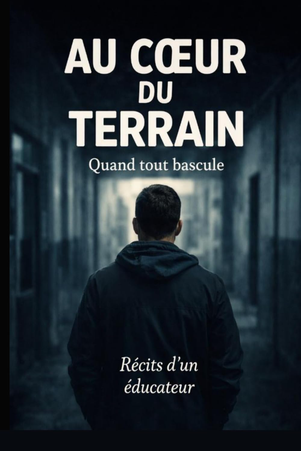Au cœur du terrain : Quand tout bascule: Récits d’un éducateur entre tensions, crises et humanité