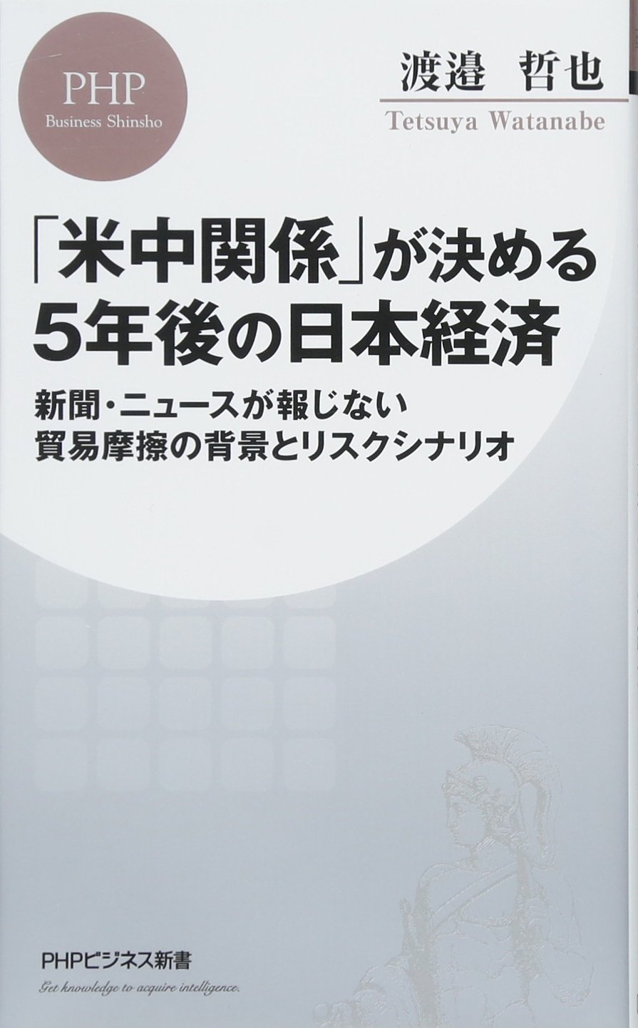 「米中関係」が決める5年後の日本経済 新聞・ニュースが報じない貿易摩擦の背景とリスクシナリオ (PHPビジネス新書) | 渡邉 哲也 |本 | 通販  | Amazon