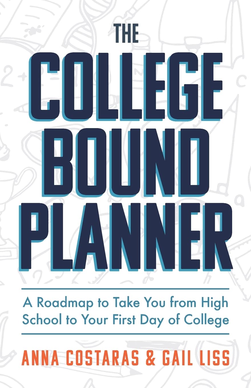 The College Bound Planner: A Roadmap to Take You from High School to Your First Day of College (Time Management, Goal Setting for Teens)