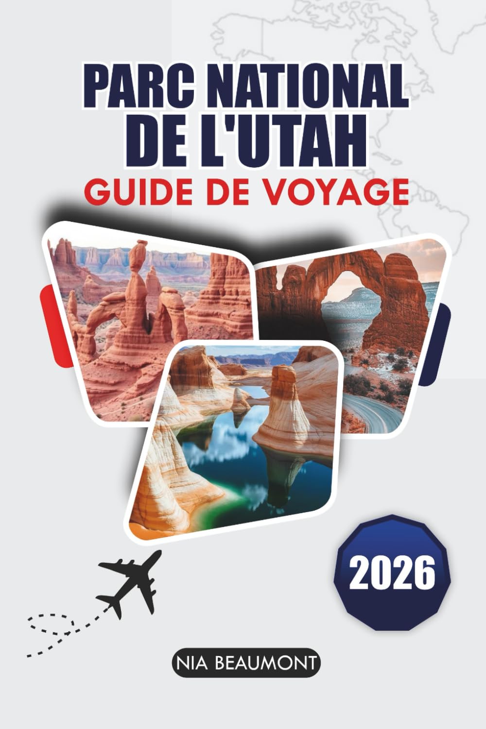 Guide de voyage du parc national de l'Utah 2026: Explorez Zion, Arches, Bryce Canyon, Canyonlands et Capitol Reef avec des routes panoramiques, des ... de randonnée et des itinéraires de road trip