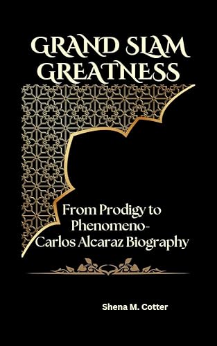 GRAND SLAM GREATNESS: From Prodigy to Phenomeno- Carlos Alcaraz Biography
