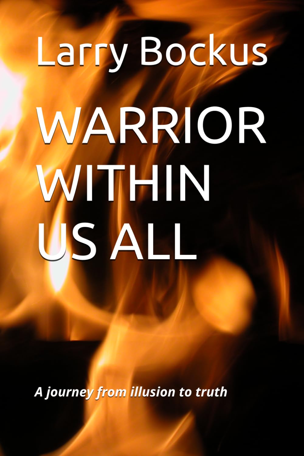 WARRIOR WITHIN US ALL: A journey from illusion to truth