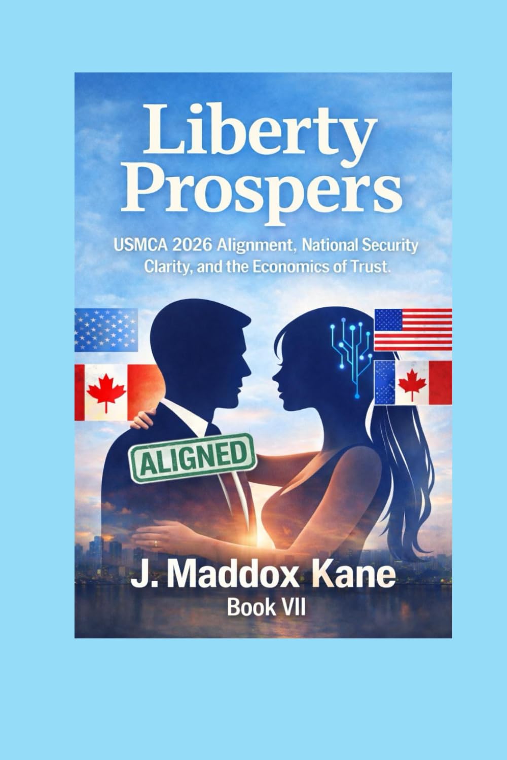 Liberty Prospers: USMCA 2026 Alignment, National Security Clarity, and the Economics of Trust: 7 (The SIGMA Directive Series)