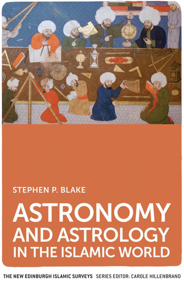 Astronomy and Astrology in the Islamic World (The New Edinburgh Islamic Surveys)