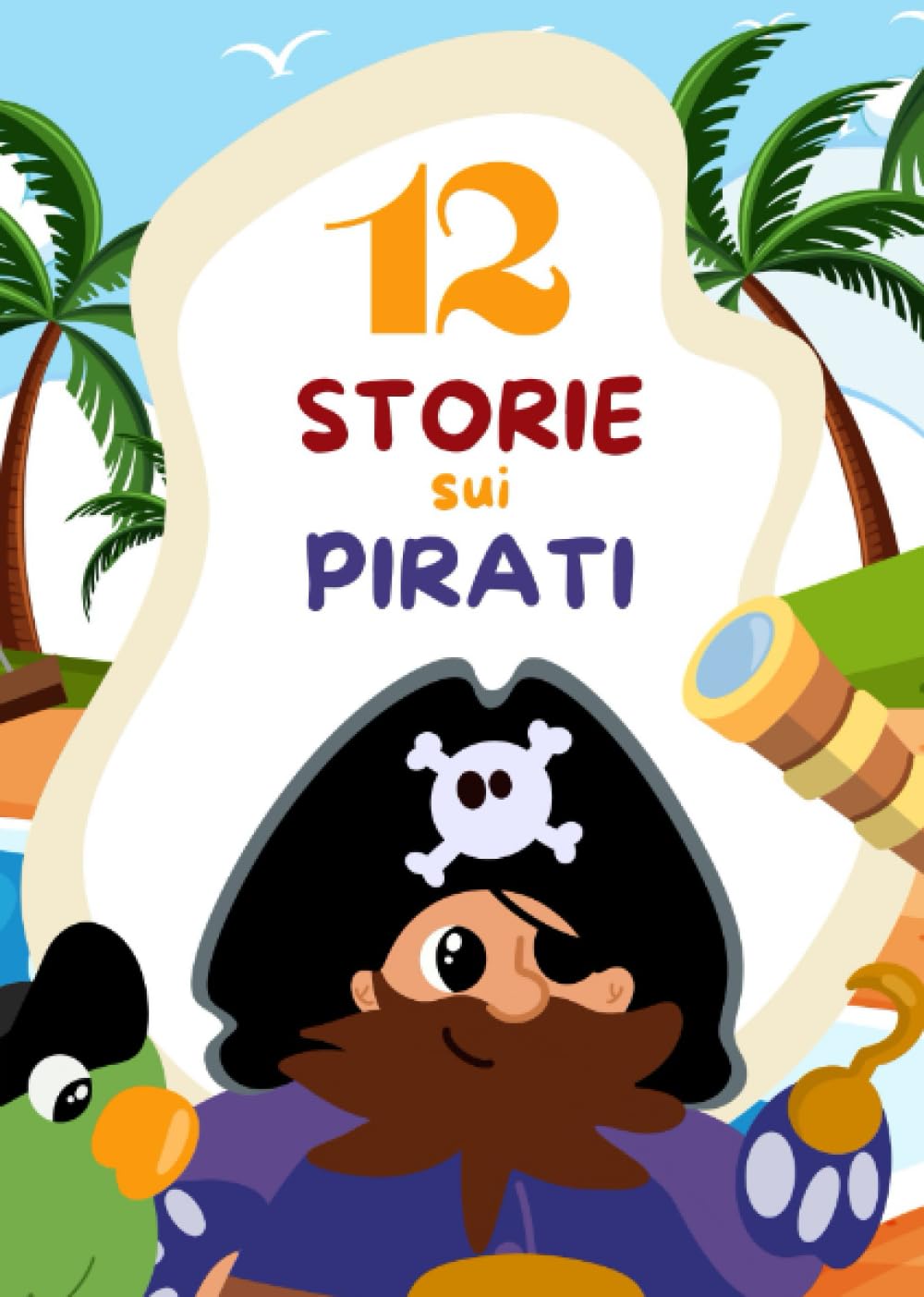 Storie sui pirati per bambini: Una raccolta di 12 storie sui pirati illustrate