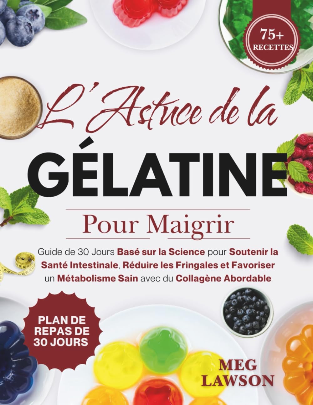 L’Astuce de la Gélatine pour Maigrir: Guide de 30 Jours Basé sur la Science pour Soutenir la Santé Intestinale, Réduire les Fringales et Favoriser un Métabolisme Sain avec du Collagène Abordable