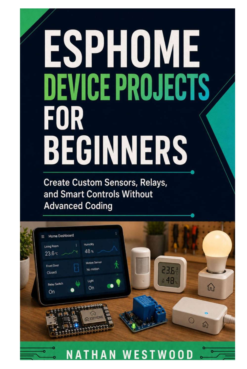 ESPHome Device Projects for Beginners: Create Custom Sensors, Relays, and Smart Controls Without Advanced Coding