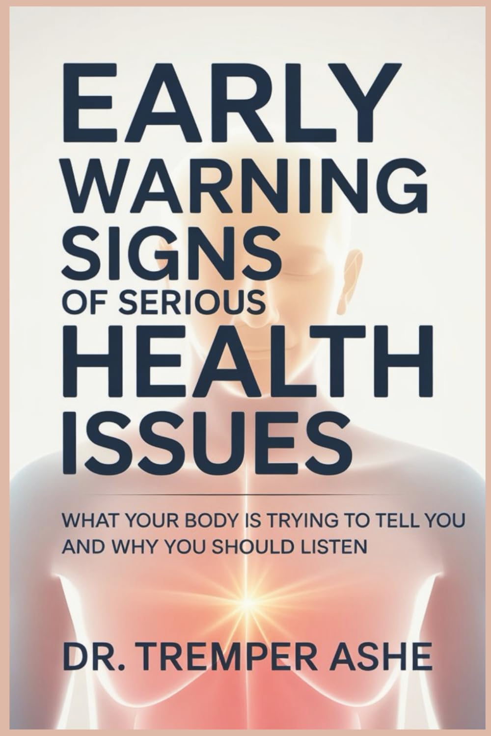 Early Warning Signs of Serious Health Issues: What Your Body Is Trying to Tell You and Why You Should Listen (Dr. Tremper Health Books)