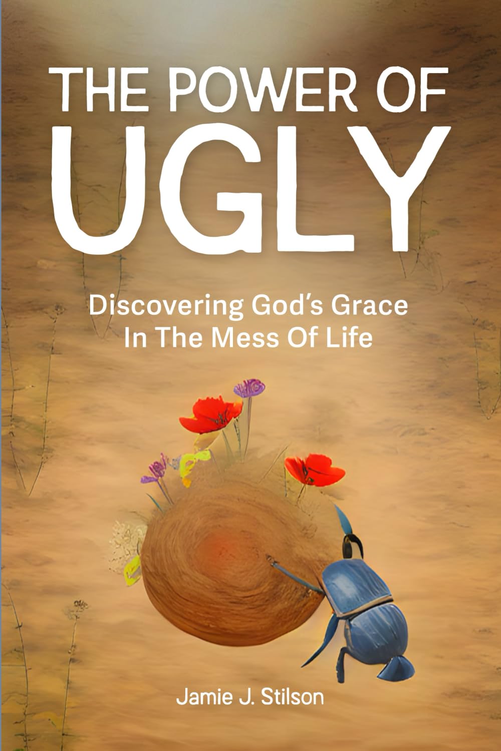 The Power of Ugly: Discovering God's Grace in the Mess of Life