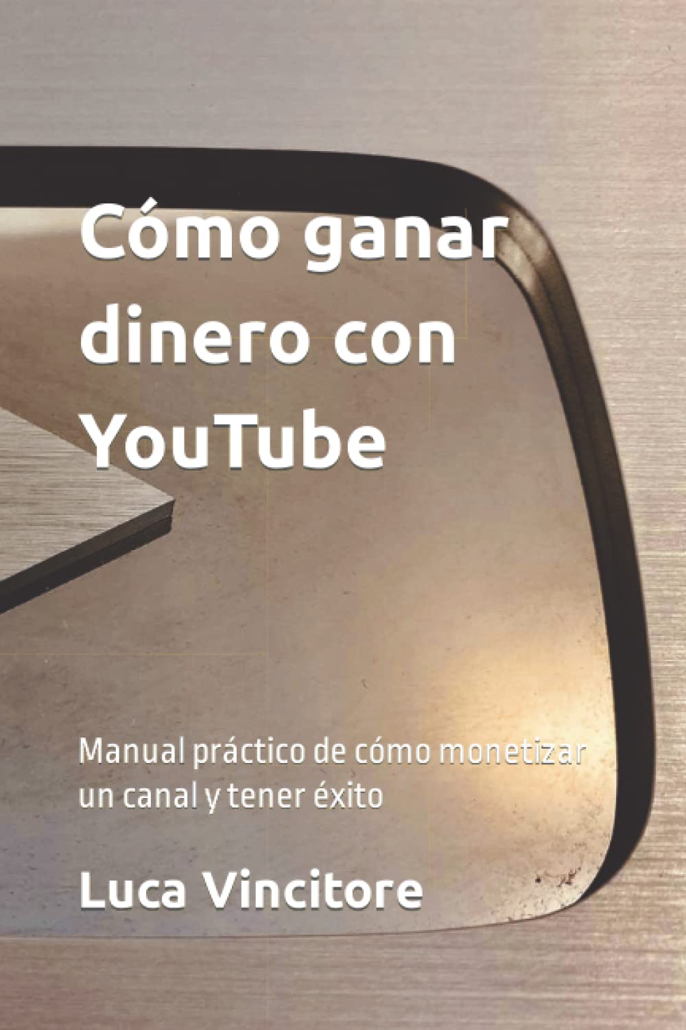 Cómo ganar dinero con YouTube: Manual práctico de cómo monetizar un canal y tener éxito