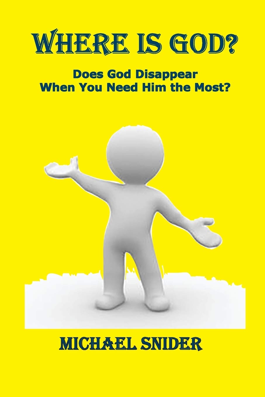 Where Is God?: Does God Disappear When You Need Him the Most?: 1