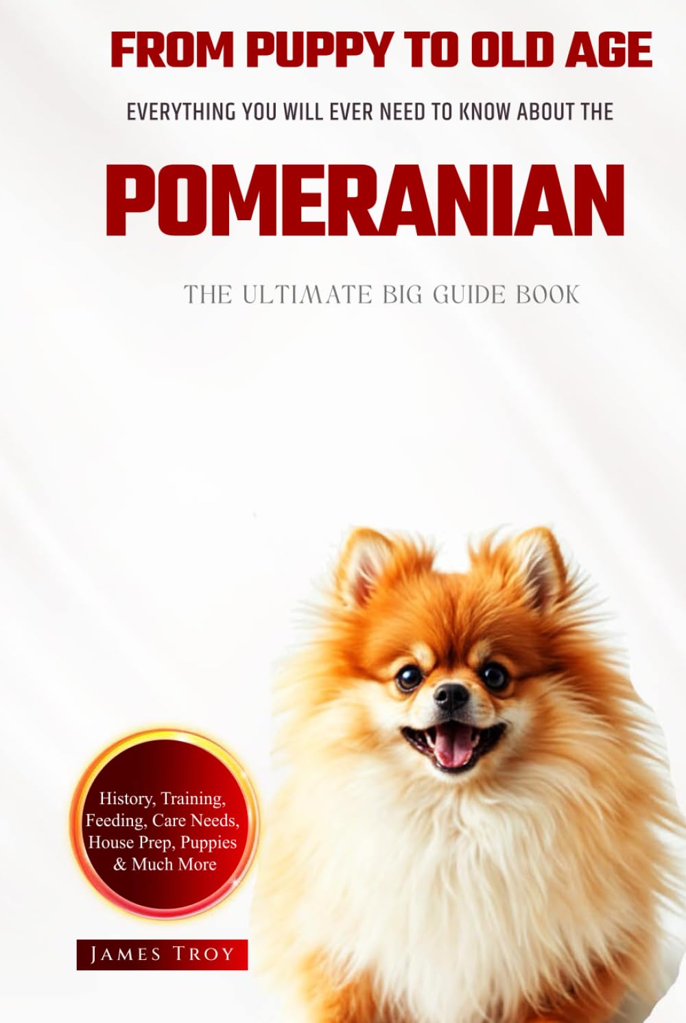 The Ultimate Pomeranian Big Guide: Everything You Will Ever Need To Know About The Pomeranian Book