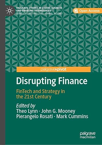 Disrupting Finance: FinTech and Strategy in the 21st Century (Palgrave Studies in Digital Business &amp; Enabling Technologies)