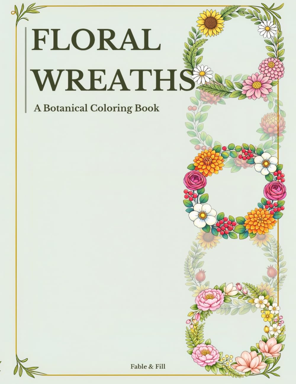 Floral Wreaths: A Botanical Coloring Book for Teens and Adults for Relaxation, Stress Relief & Mindfulness (Florals & Nature Coloring Collection)