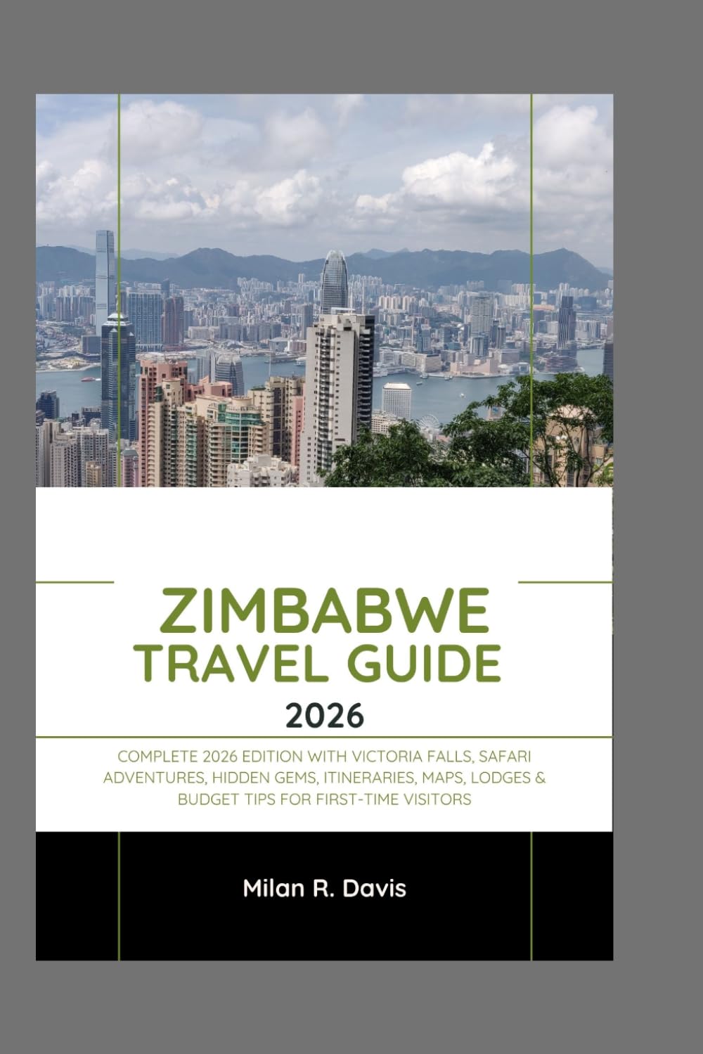 Zimbabwe Travel Guide 2026: Zimbabwe Travel Guide 2026 Complete 2026 Edition with Victoria Falls, Safari Adventures, Hidden Gems, Itineraries, Maps, Lodges & Budget Tips for First-Time Visitors