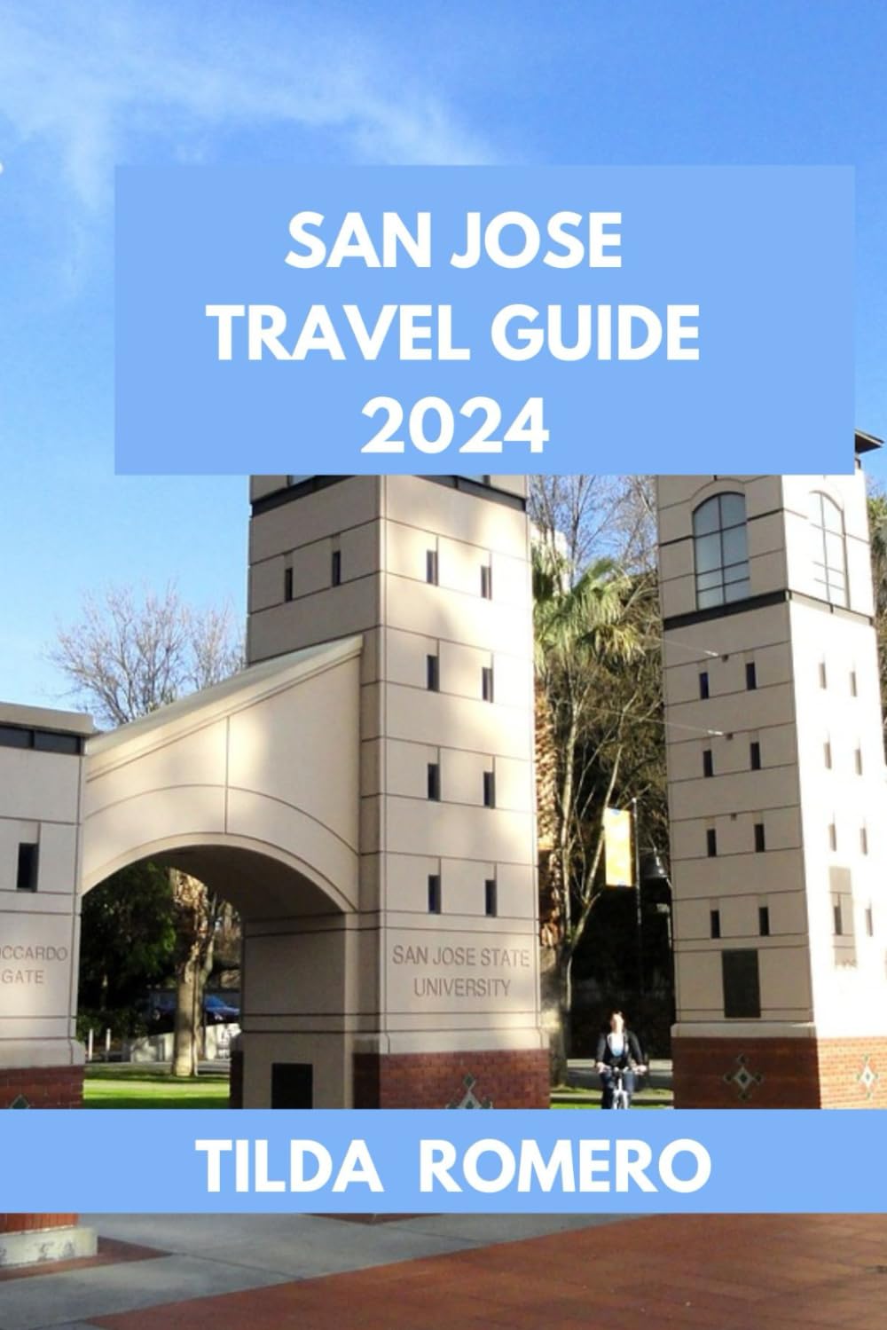 SAN JOSE TRAVEL GUIDE 2024: San Jose Uncovered: Navigating Attractions, Accommodations, and Authentic Experiences in Silicon Valley. (TILDA ROMERO BOOK SERIES)