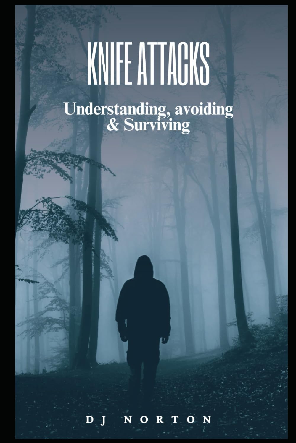 Knife Attacks: : Understanding, Avoiding & Surviving