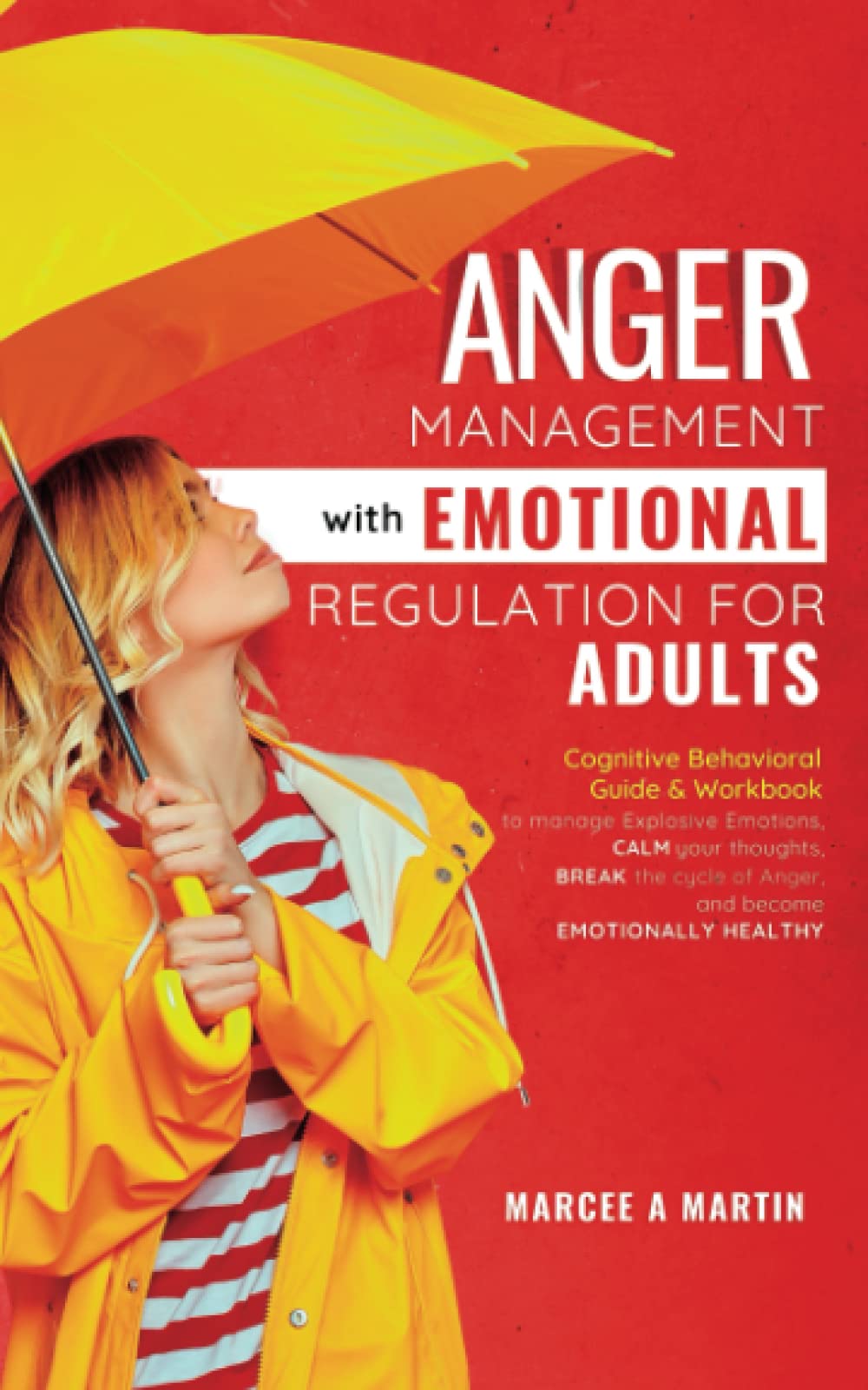 Anger Management with Emotional Regulation: A Cognitive Behavioral Guide and Workbook to Manage Explosive Emotions; Calm Your Thoughts, Break the Cycle of Anger, Become Emotionally Healthy