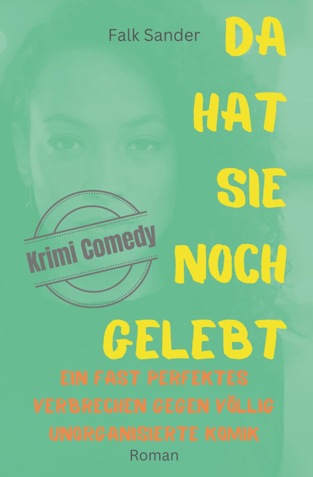 Da hat sie noch gelebt: Ein fast perfektes Verbrechen gegen völlig unorganisierte Komik (Krimi Comedy mit Chris Bender)