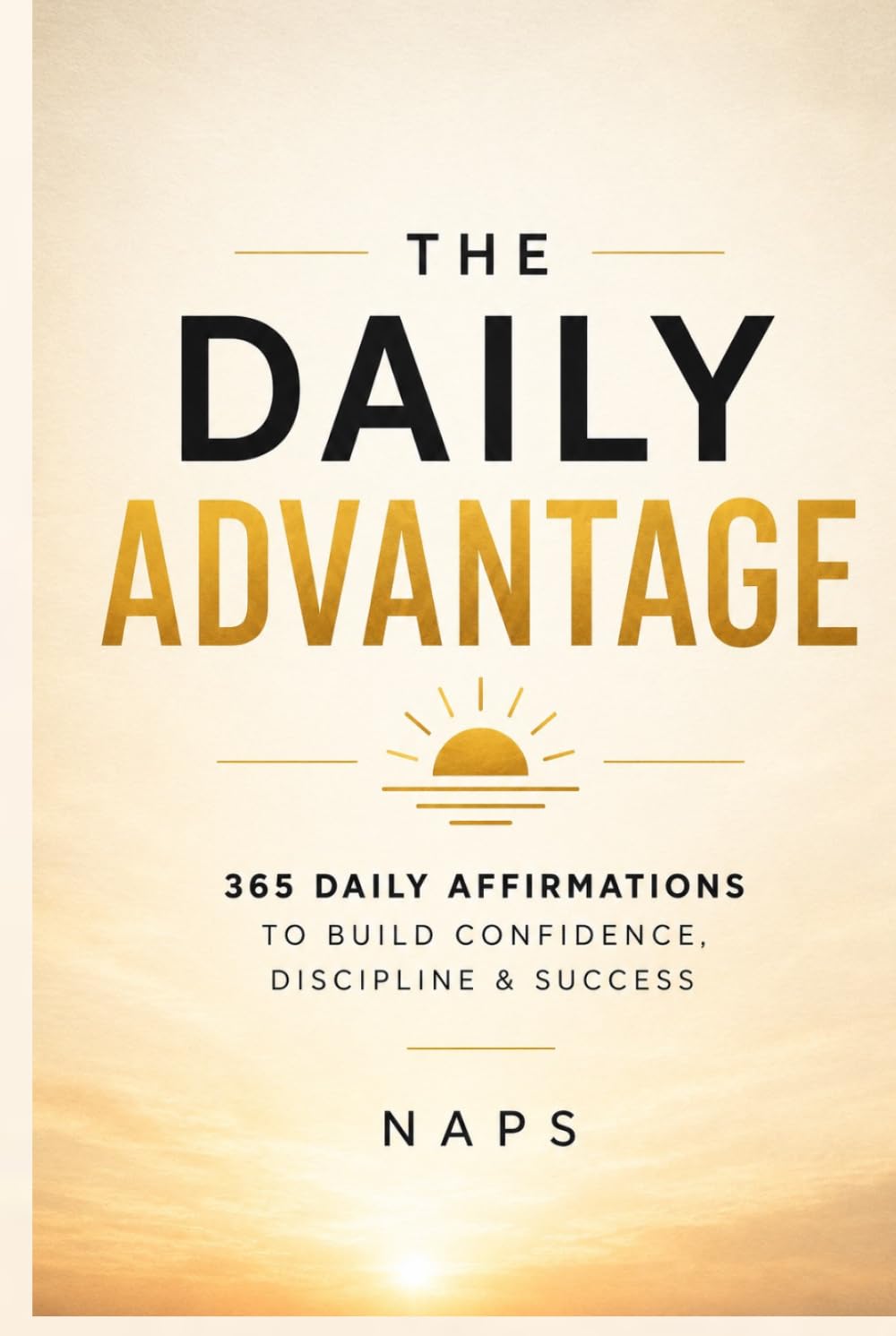The Daily Advantage: 365 Daily Affirmations to Build Confidence, Discipline & Success