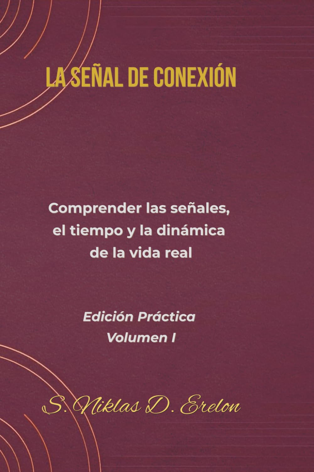 LA SEÑAL DE CONEXIÓN: Comprender las señales, el tiempo y la dinámica de la vida real Edición Práctica Volumen I