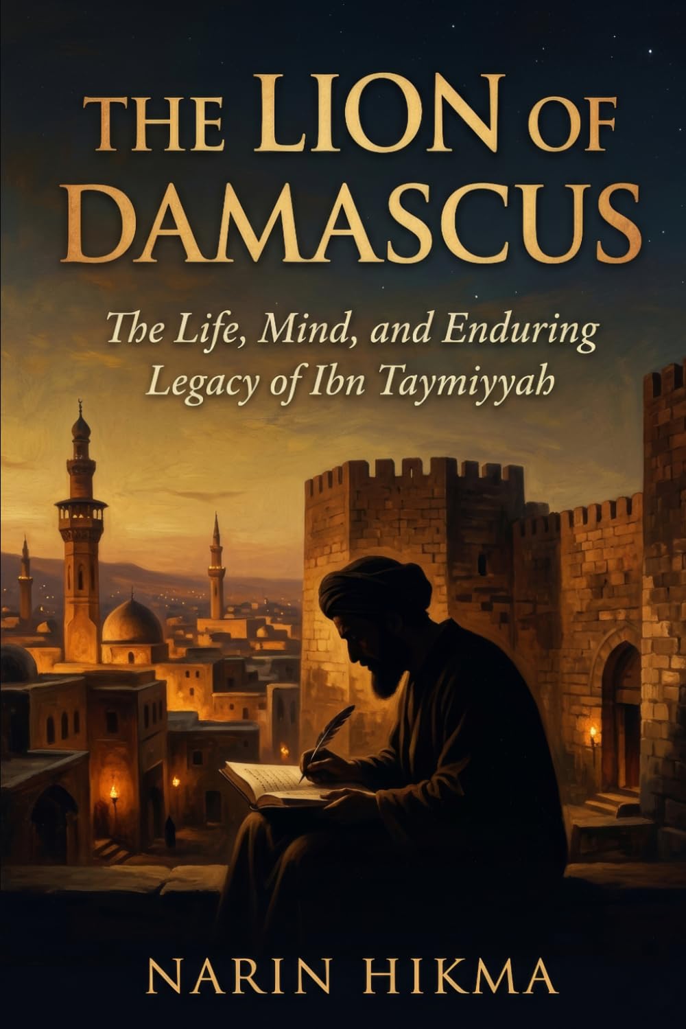 The Lion of Damascus: The Life, Mind, and Enduring Legacy of Ibn Taymiyyah