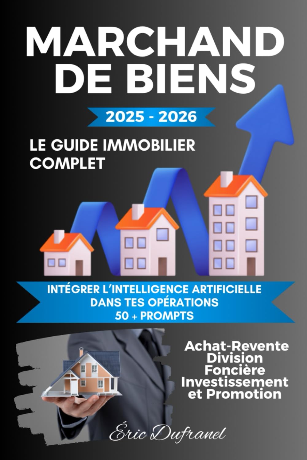 MARCHAND DE BIENS – Le Guide Immobilier Complet : Achat-Revente, Division Foncière, Investissement et Promotion: Tout pour réussir chaque opération immobilière, du premier achat à la revente rentable