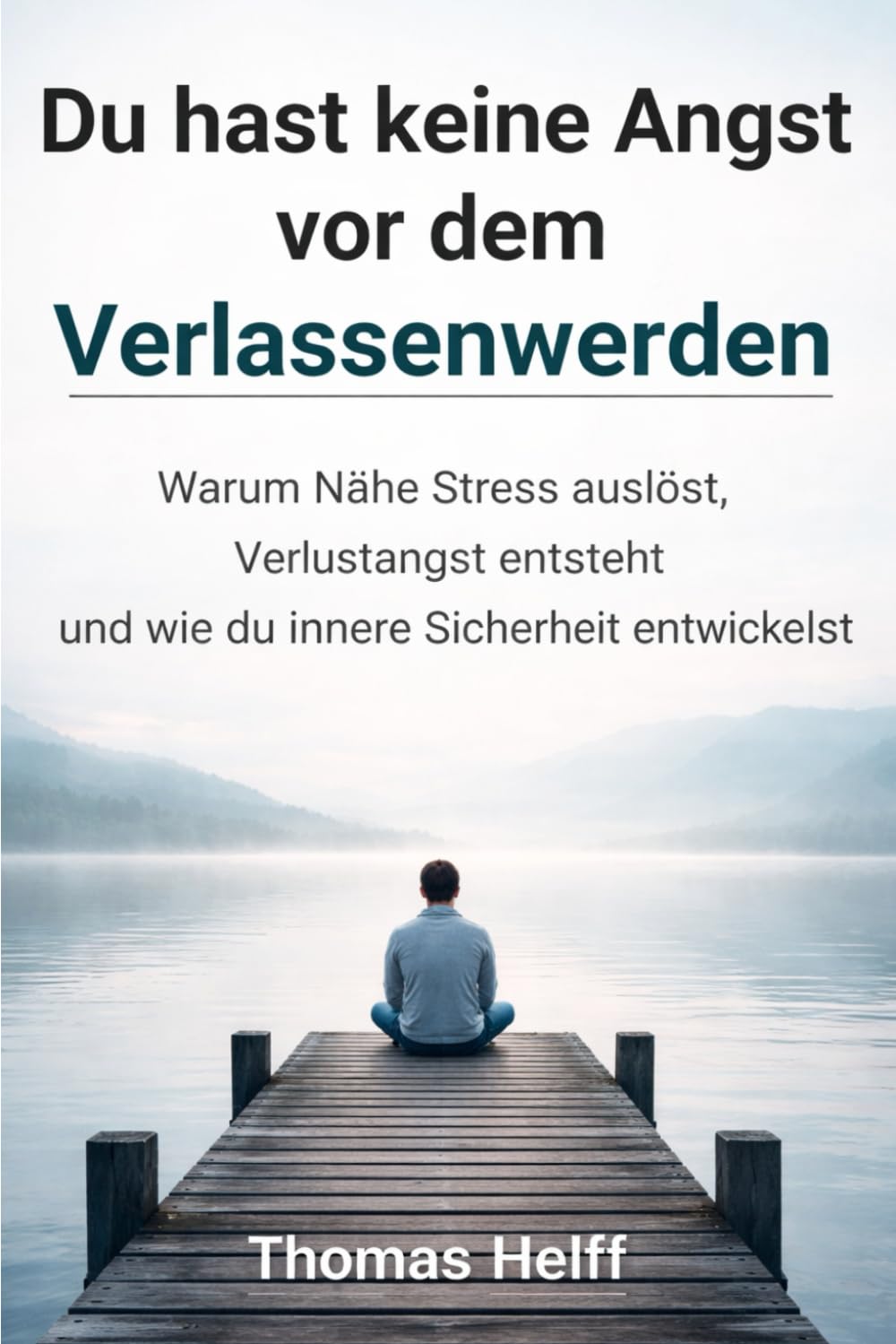 Du hast keine Angst vor dem Verlassenwerden: Warum Nähe Stress auslöst, Verlustangst entsteht und wie du innere Sicherheit entwickelst