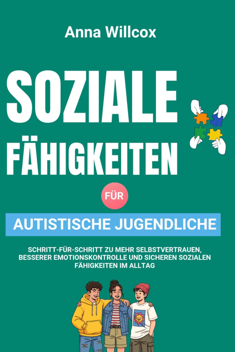 Soziale Fähigkeiten für autistische Jugendliche: Schritt-für-Schritt zu mehr Selbstvertrauen, besserer Emotionskontrolle und sicheren sozialen Fähigkeiten im Alltag