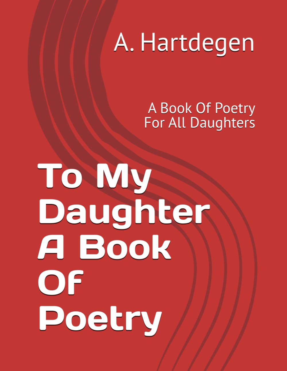 To My Daughter A Book Of Poetry: A Book Of Poetry For All Daughters
