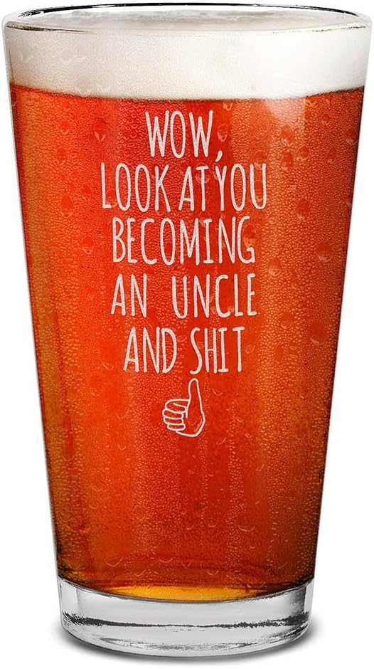 Wow, Look At You Becoming An Uncle And Sh*t, Beer Pint Glass 16 Oz
