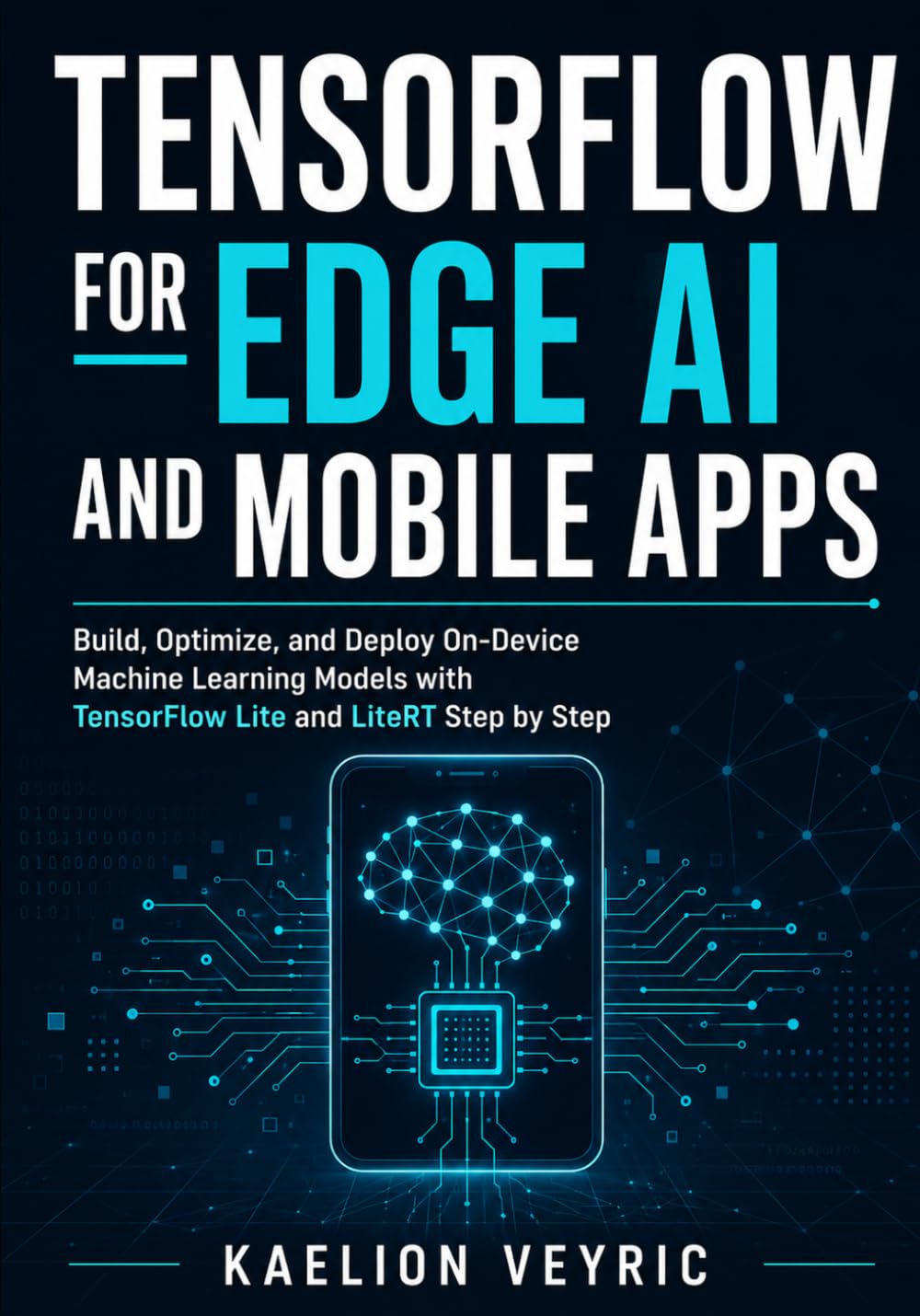 TensorFlow for Edge AI and Mobile Apps: Build, Optimize, and Deploy On-Device Machine Learning Models with TensorFlow Lite and LiteRT Step by Step