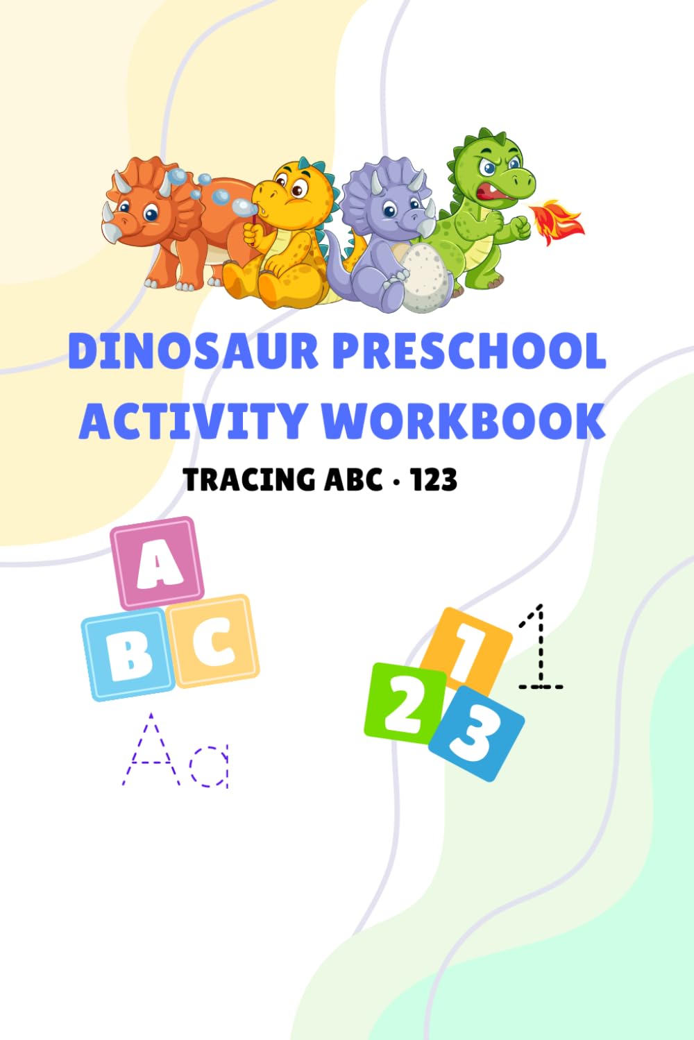 Preschool Dinosaur Activity Workbook: Tracing Alphabet & Numbers: Age 3-5