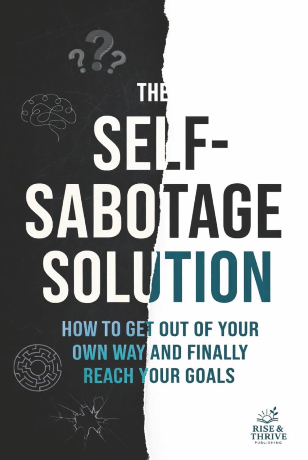 The Self-Sabotage Solution: How to Get Out of Your Own Way and Finally Reach Your Goals: A No-Nonsense Guide to Overcoming Procrastination, Doubt and Fear (Self-help books)