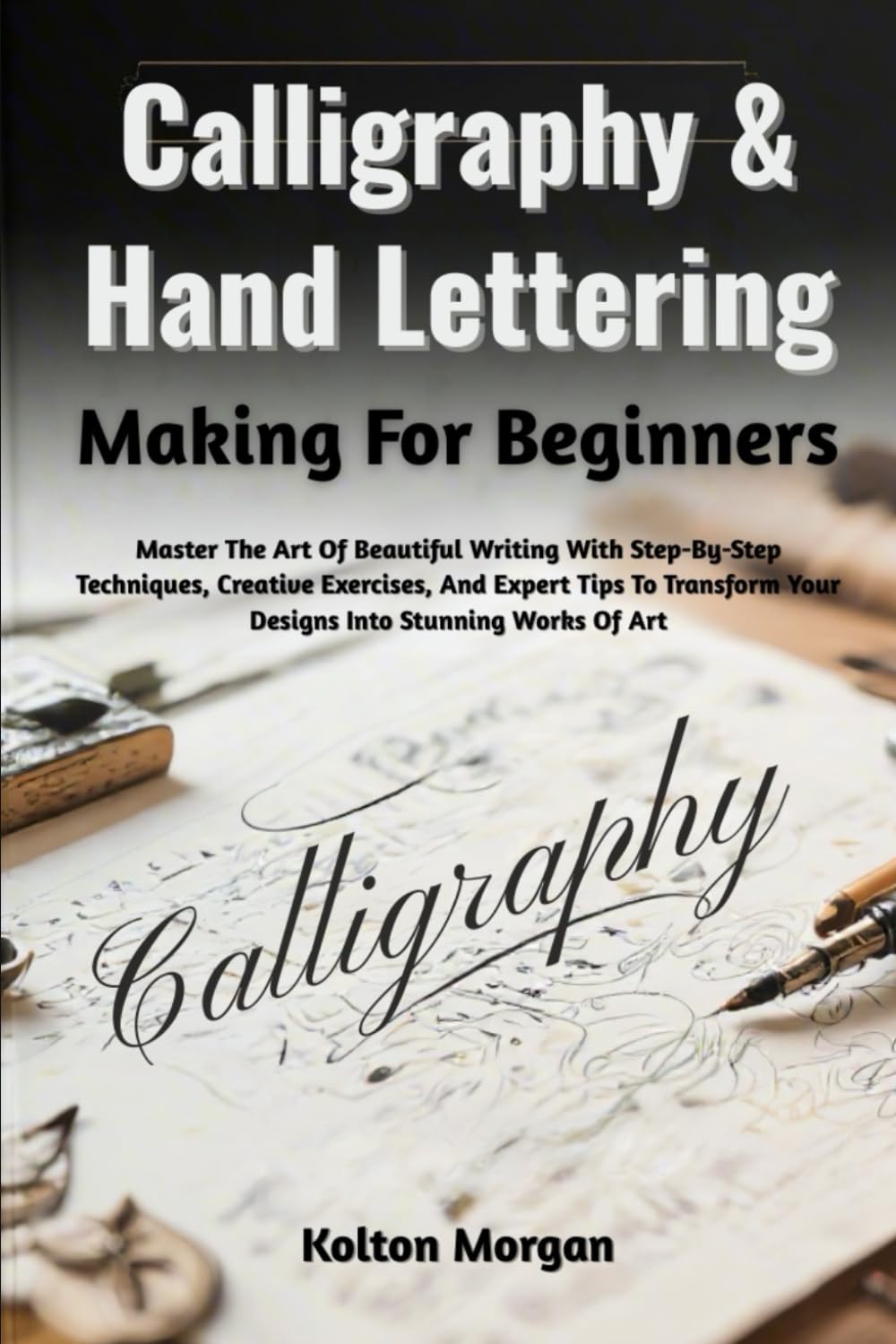 Calligraphy & Hand Lettering Making For Beginners: Master The Art Of Beautiful Writing With Step-By-Step Techniques, Creative Exercises, And Expert ... Your Designs Into Stunning Works Of Art      Paperback – February 23, 2026