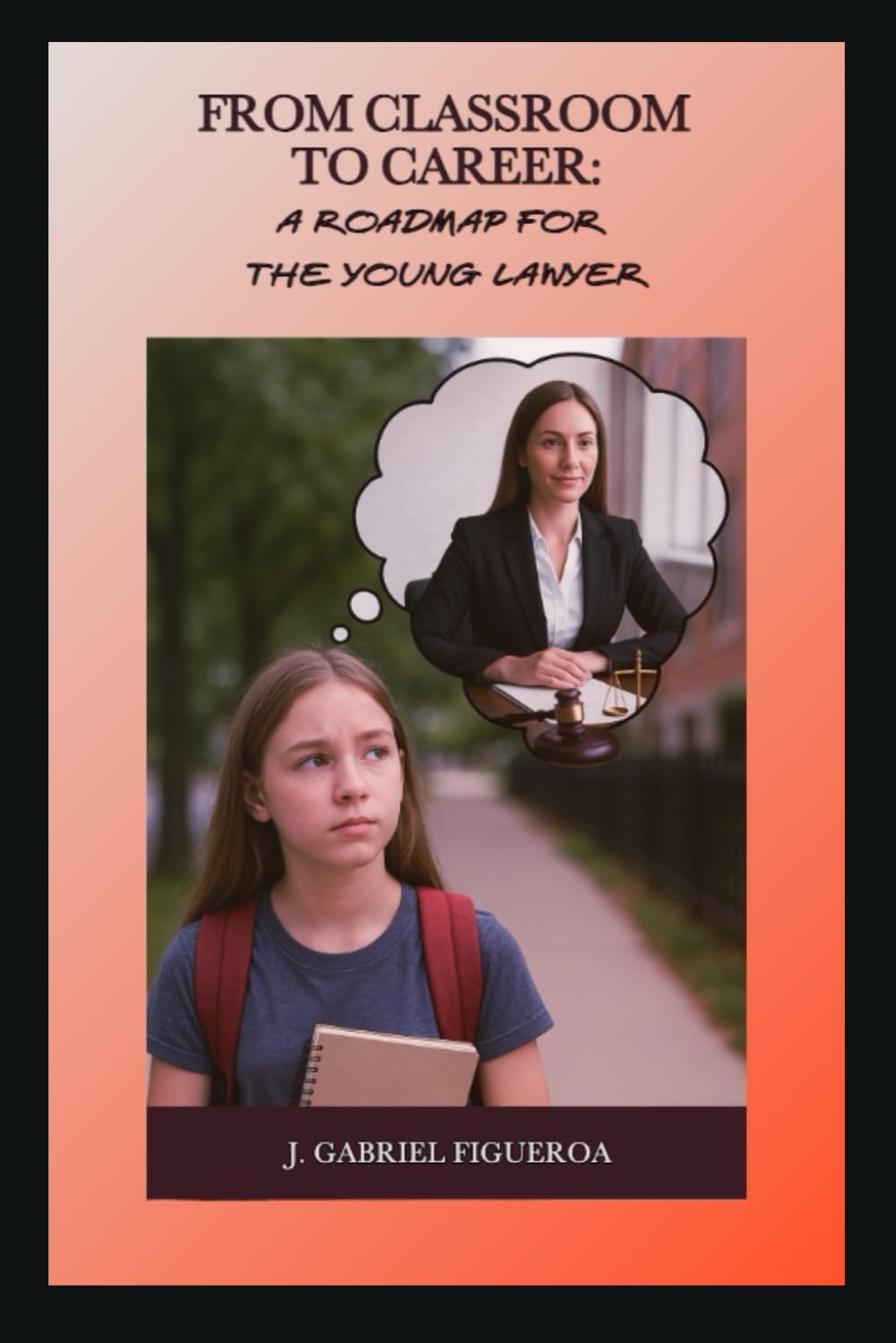 From Classroom to Career: A Roadmap for the Young Lawyer: A Fun & Fearless Guide for Future Legal Eagles