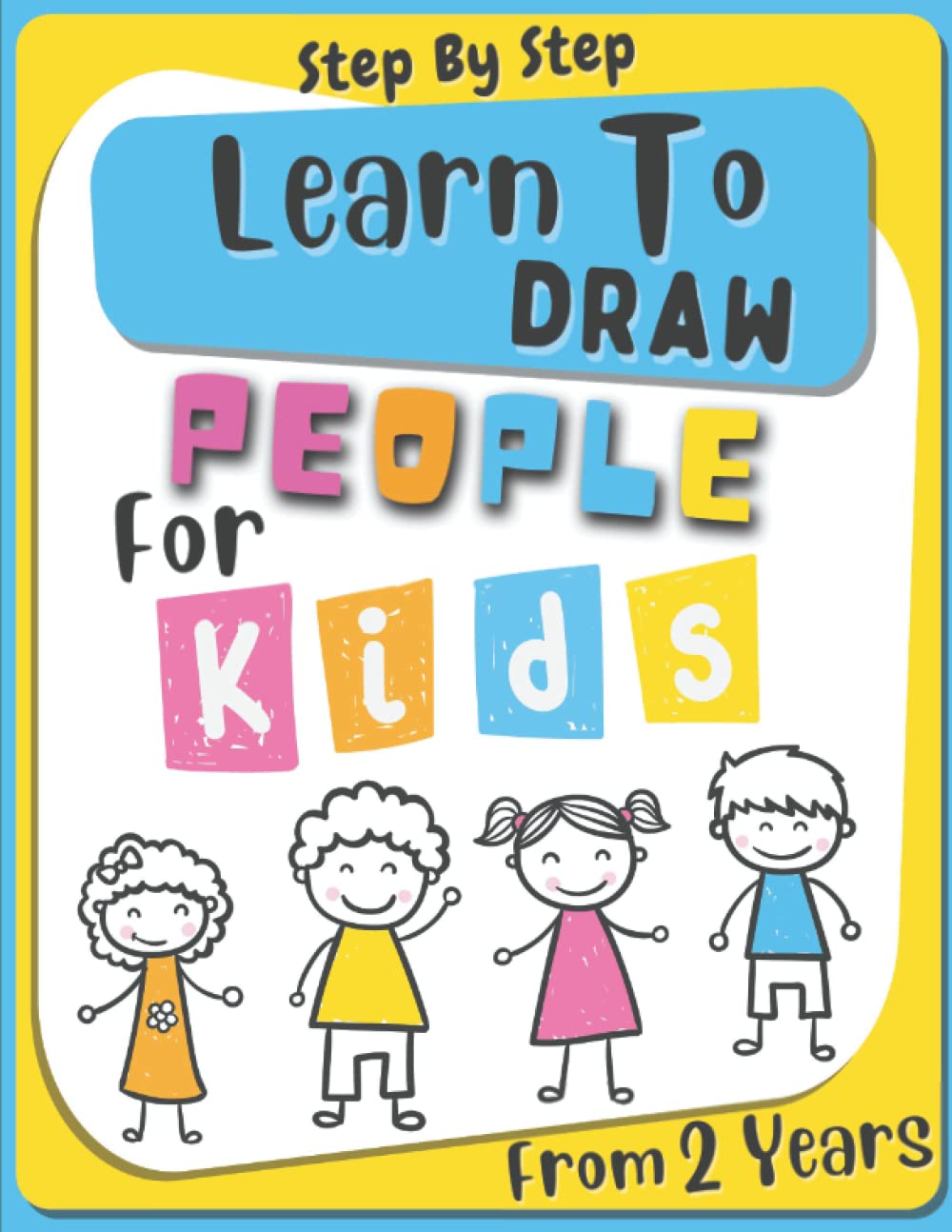 Learn To Draw People For Kids From 2 Years: Step by Step Drawing Guide For Toddlers And Preschoolers | How to Draw People for Beginners | A Fun Drawing Book for Children - Girls And Boys.