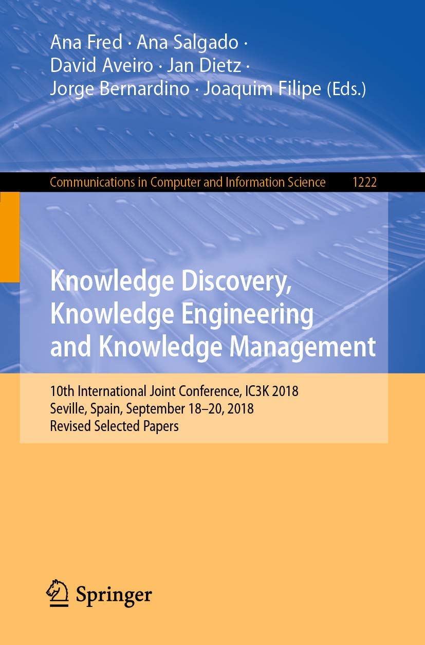 Knowledge Discovery, Knowledge Engineering and Knowledge Management: 10th International Joint Conference, IC3K 2018, Seville, Spain, September 18-20, ... in Computer and Information Science)