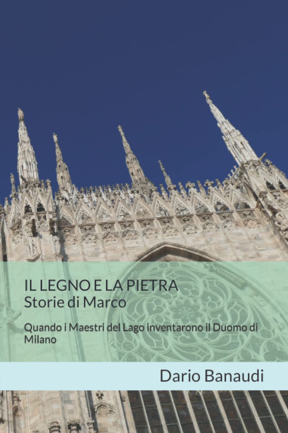 IL LEGNO E LA PIETRA Storie di Marco: Quando i Maestri del Lago inventarono il Duomo di Milano