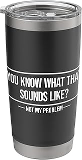 You Know What That Sounds Like Not My Problem Stainless Steel Insulated Tumbler