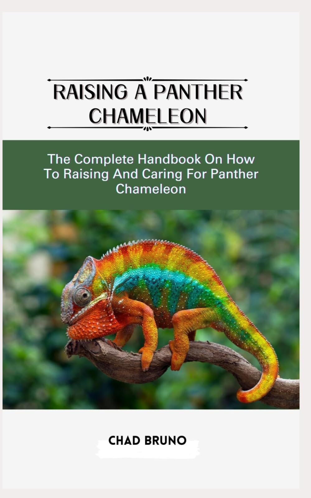 RAISING A PANTHER CHAMELEON: The Complete Handbook On How To Raising And Caring For Panther Chameleon