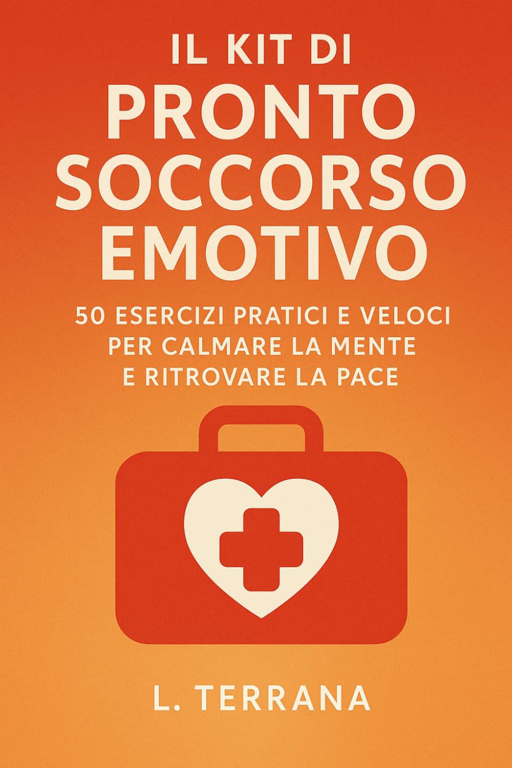 Il Kit di Pronto Soccorso Emotivo: 50 Esercizi Pratici e Veloci per Calmare la Mente e Ritrovare la Pace