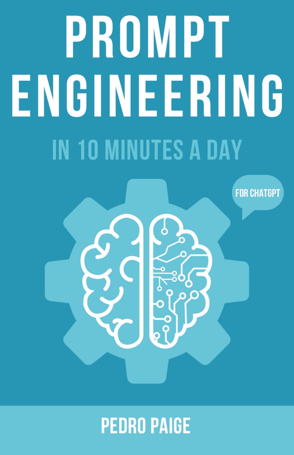 Prompt Engineering In 10 Minutes A Day: Master Prompts with ChatGPT & AI - A Guide for Beginners, Business Owners, and Everyday AI Users
