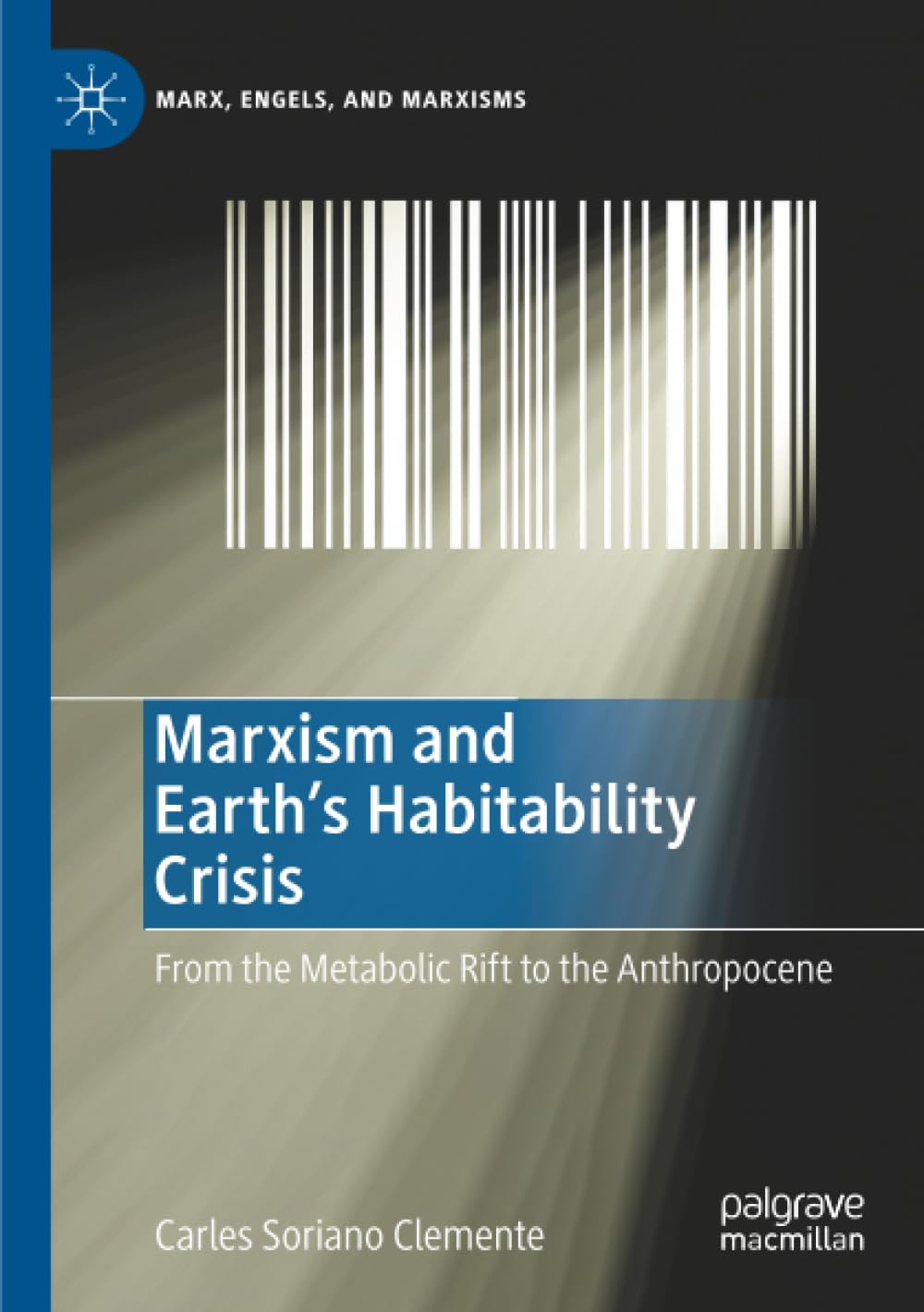 Marxism and Earth's Habitability Crisis: From the Metabolic Rift to the Anthropocene (Marx, Engels, and Marxisms)