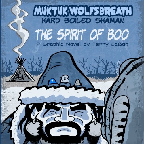 Muktuk Wolfsbreath, Hard Boiled Shaman: The Spirit of Boo: A Graphic Novel by Terry LaBan
